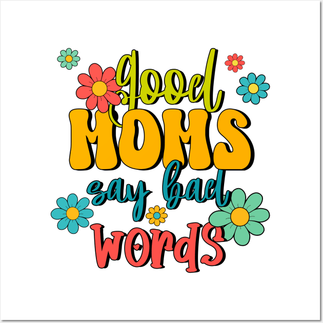 Good Moms Say Bad Words Wall Art by Designs by Ira